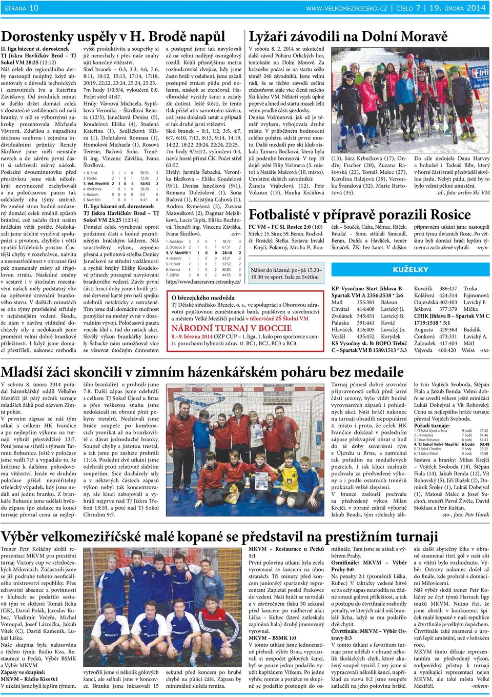 Od úvodních minut se dařilo držet domácí celek v dostatečné vzdálenosti od naší branky, v níž se výbornými zákroky prezentovala Michaela Vávrová.