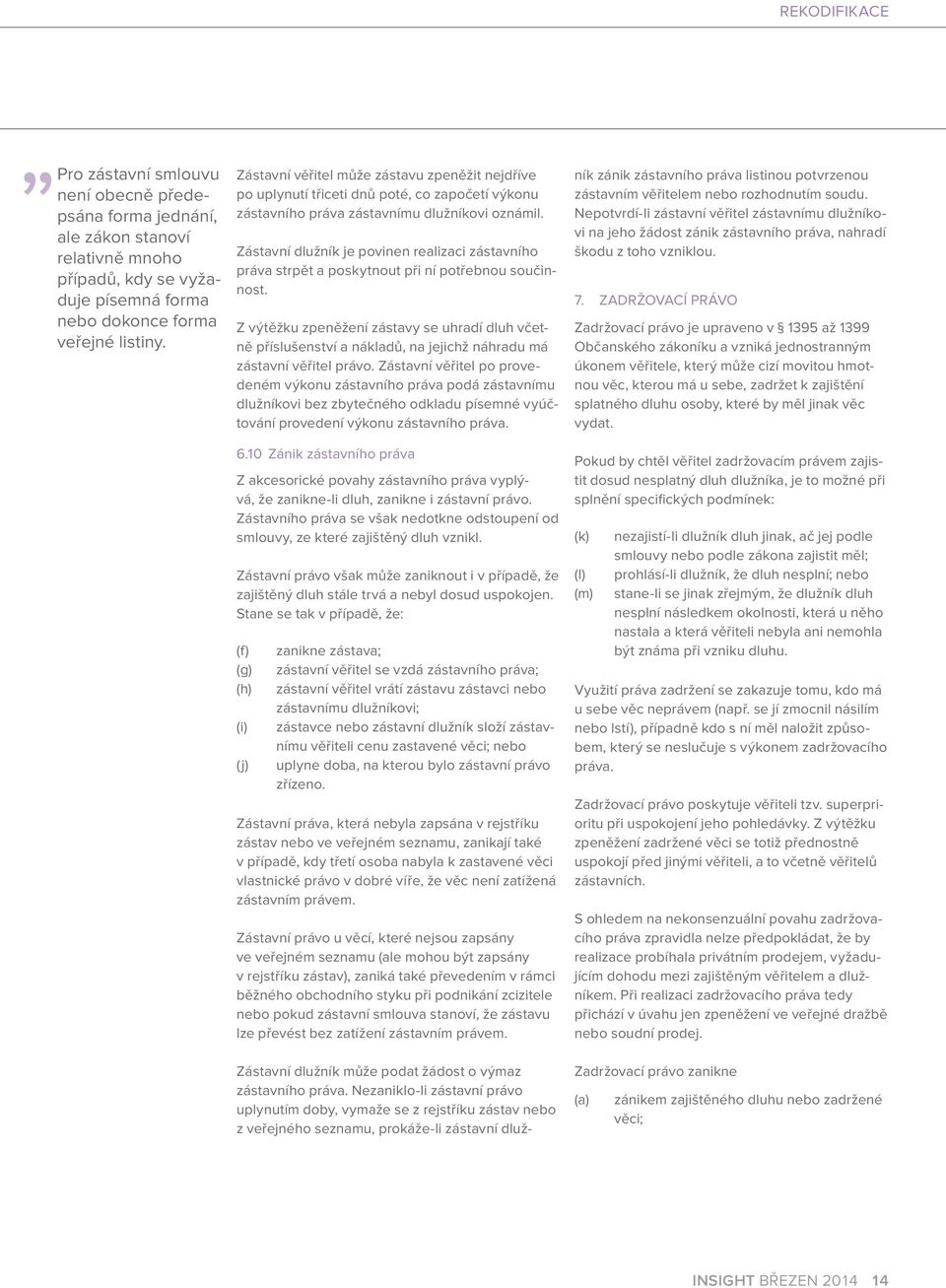 Zástavní dlužník je povinen realizaci zástavního práva strpět a poskytnout při ní potřebnou součinnost.