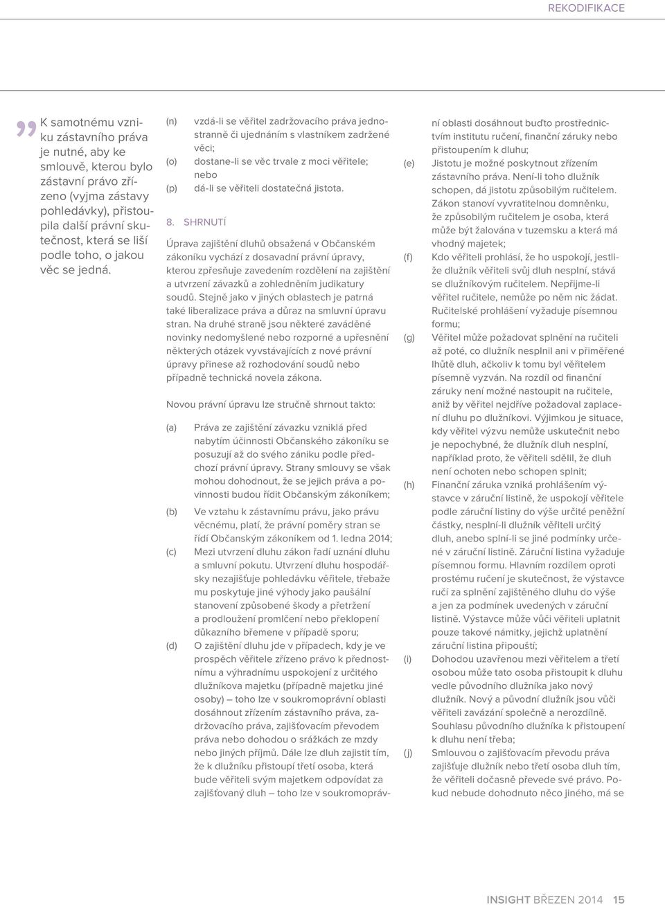 8. SHRNUTÍ Úprava zajištění dluhů obsažená v Občanském zákoníku vychází z dosavadní právní úpravy, kterou zpřesňuje zavedením rozdělení na zajištění a utvrzení závazků a zohledněním judikatury soudů.