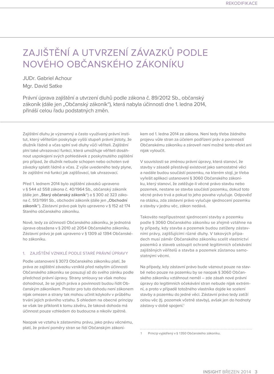 Zajištění dluhu je významný a často využívaný právní institut, který věřitelům poskytuje vyšší stupeň právní jistoty, že dlužník řádně a včas splní své dluhy vůči věřiteli.