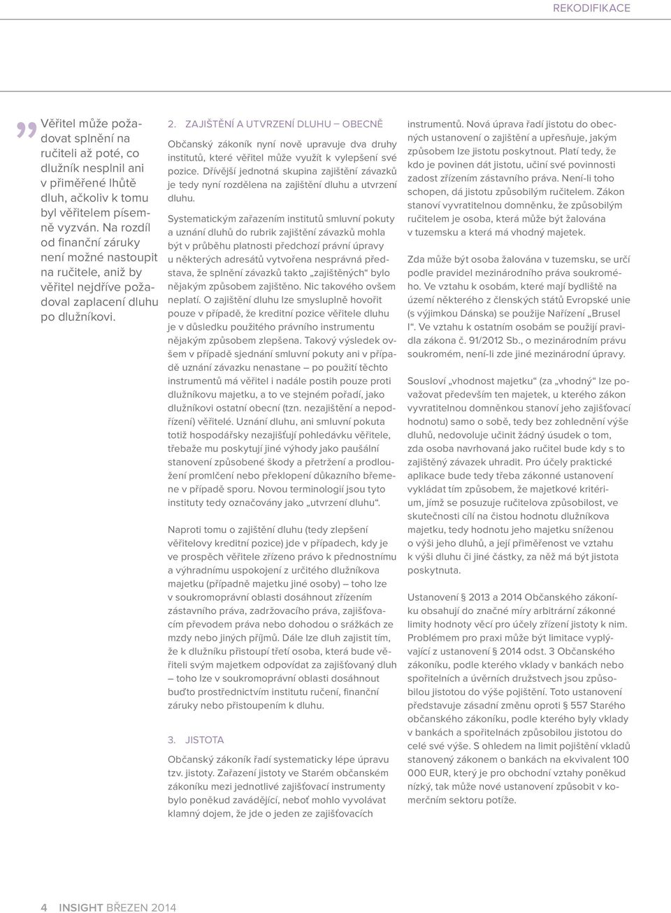 ZAJIŠTĚNÍ A UTVRZENÍ DLUHU OBECNĚ Občanský zákoník nyní nově upravuje dva druhy institutů, které věřitel může využít k vylepšení své pozice.