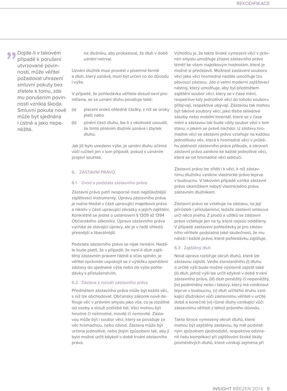 Uznání dlužník musí provést v písemné formě a dluh, který uznává, musí být určen co do důvodu i výše.