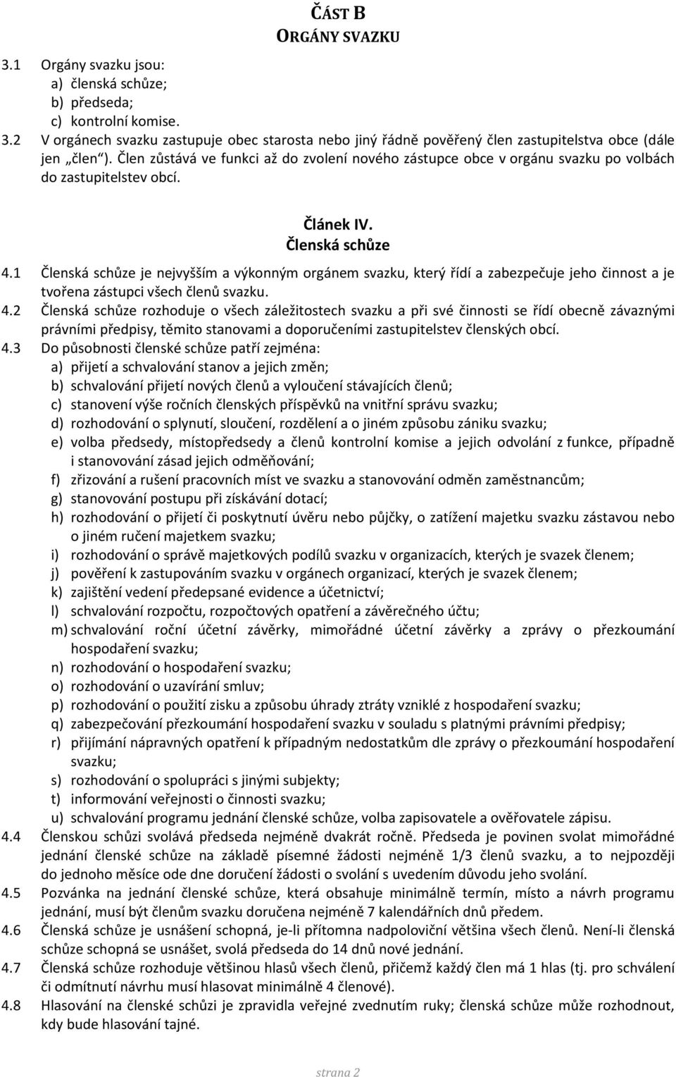 1 Členská schůze je nejvyšším a výkonným orgánem svazku, který řídí a zabezpečuje jeho činnost a je tvořena zástupci všech členů svazku. 4.