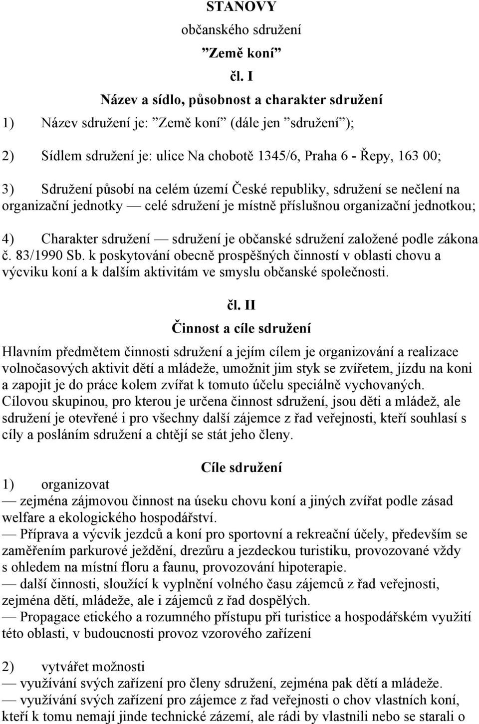 celém území České republiky, sdružení se nečlení na organizační jednotky celé sdružení je místně příslušnou organizační jednotkou; 4) Charakter sdružení sdružení je občanské sdružení založené podle