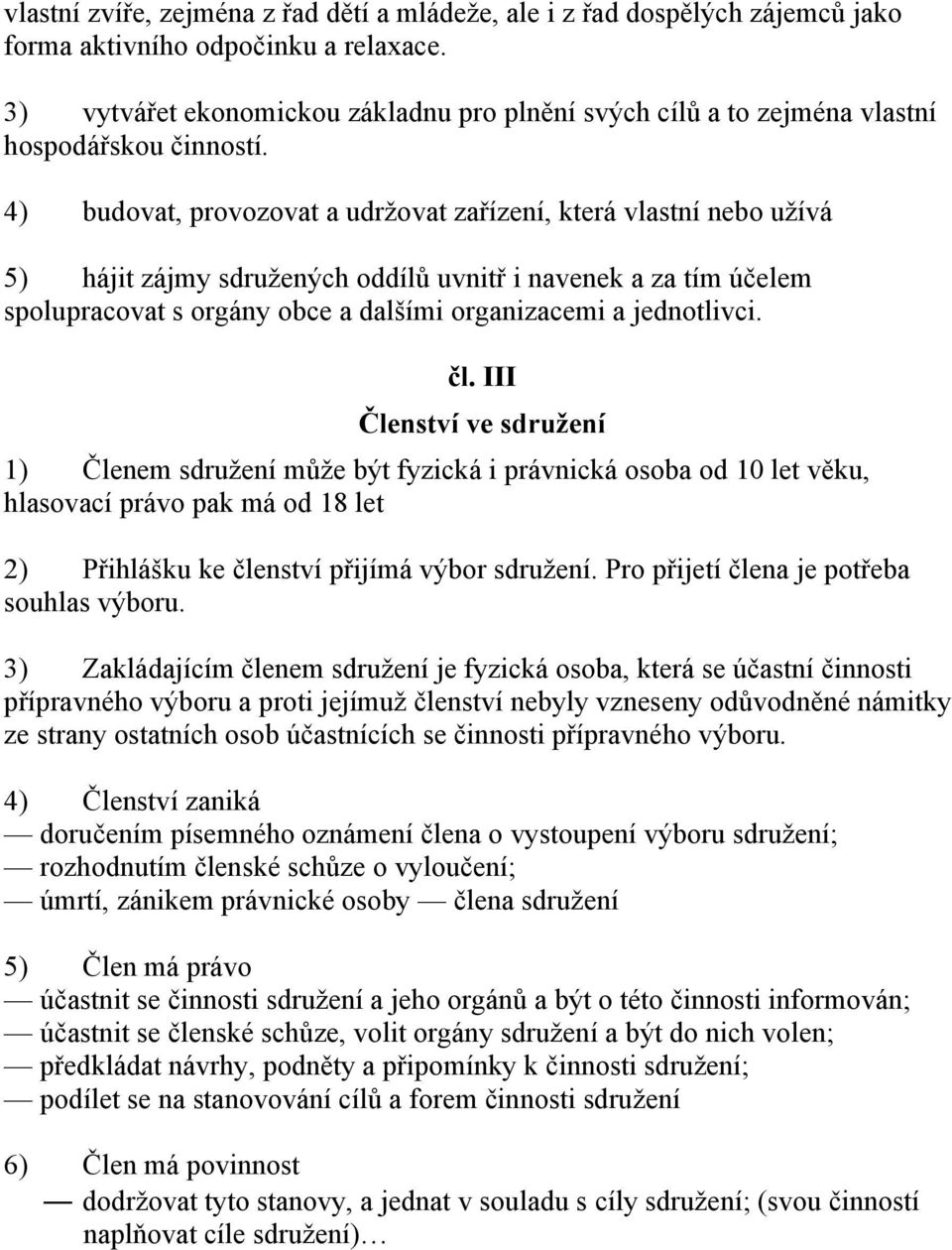 4) budovat, provozovat a udržovat zařízení, která vlastní nebo užívá 5) hájit zájmy sdružených oddílů uvnitř i navenek a za tím účelem spolupracovat s orgány obce a dalšími organizacemi a jednotlivci.