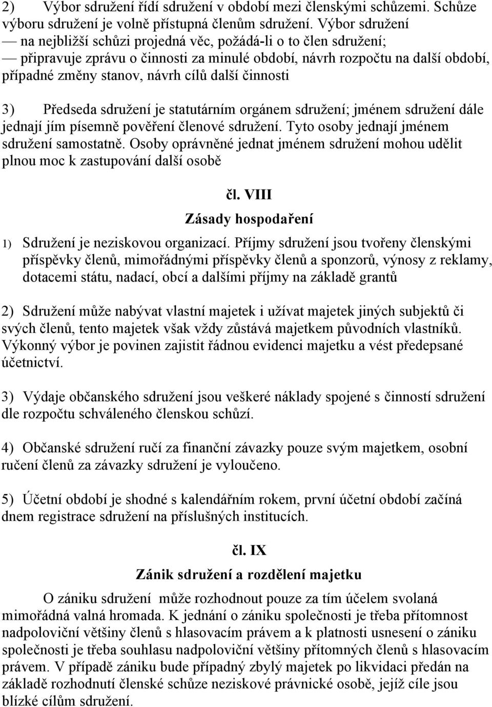 činnosti 3) Předseda sdružení je statutárním orgánem sdružení; jménem sdružení dále jednají jím písemně pověření členové sdružení. Tyto osoby jednají jménem sdružení samostatně.