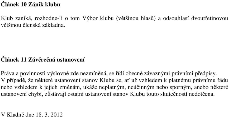 V případě, že některé ustanovení stanov Klubu se, ať už vzhledem k platnému právnímu řádu nebo vzhledem k jejich změnám, ukáže
