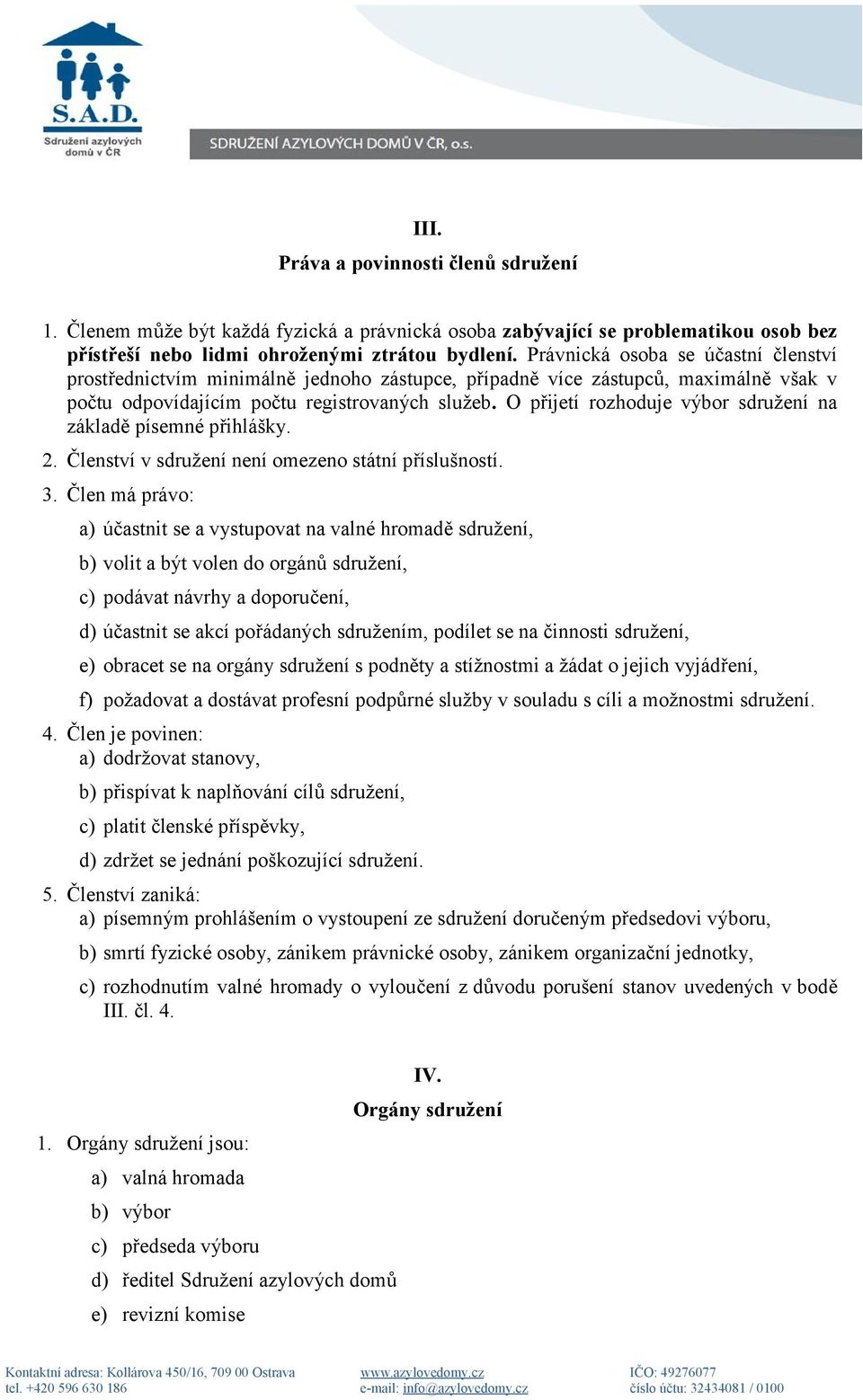 O přijetí rozhoduje výbor sdružení na základě písemné přihlášky. 2. Členství v sdružení není omezeno státní příslušností. 3.