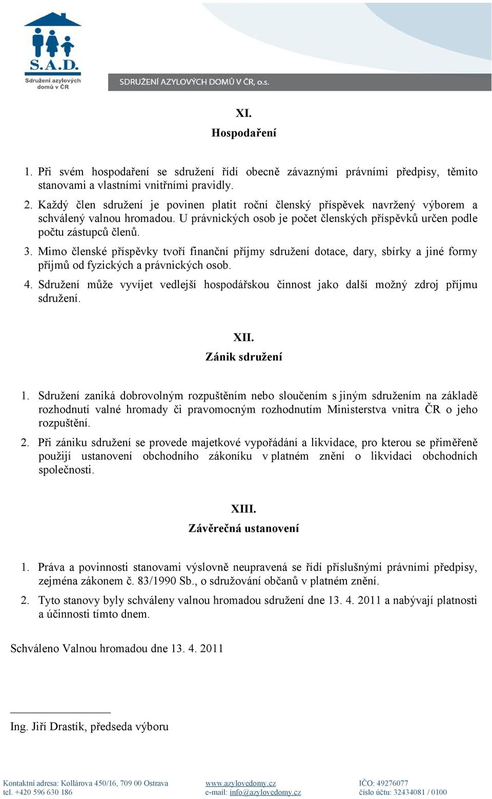 Mimo členské příspěvky tvoří finanční příjmy sdružení dotace, dary, sbírky a jiné formy příjmů od fyzických a právnických osob. 4.