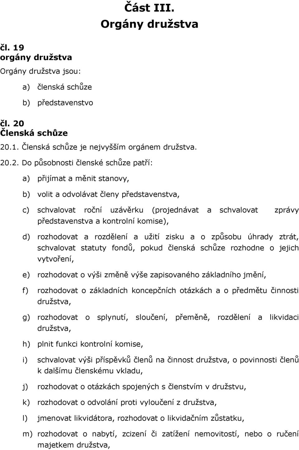 .1. Členská schůze je nejvyšším orgánem družstva. 20