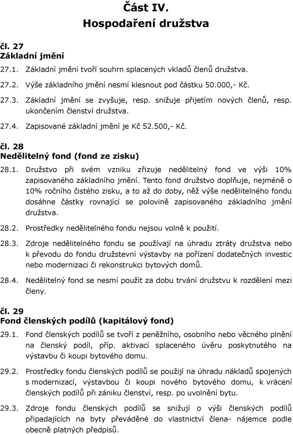 Družstvo při svém vzniku zřizuje nedělitelný fond ve výši 10% zapisovaného základního jmění.