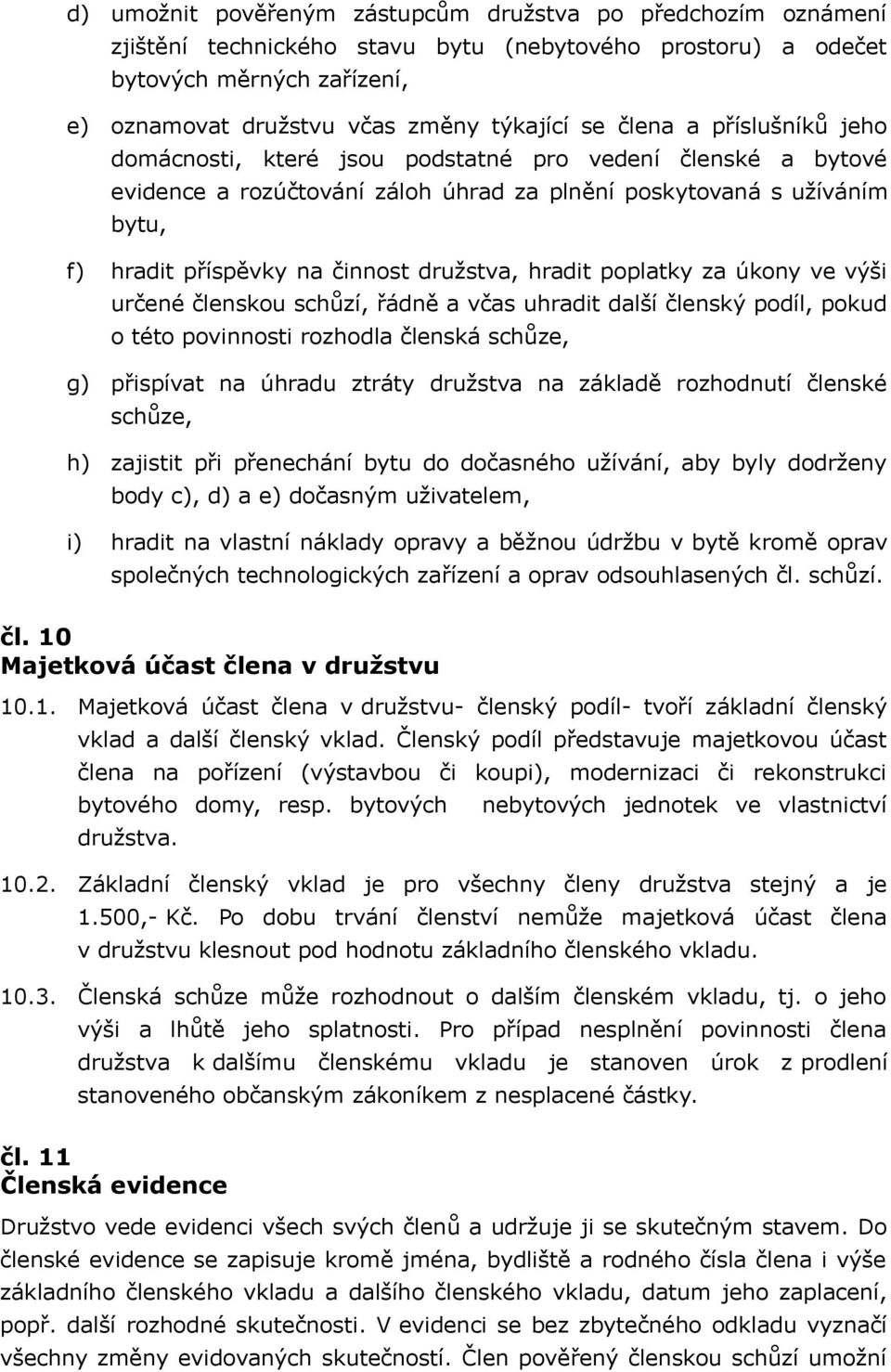družstva, hradit poplatky za úkony ve výši určené členskou schůzí, řádně a včas uhradit další členský podíl, pokud o této povinnosti rozhodla členská schůze, g) přispívat na úhradu ztráty družstva na