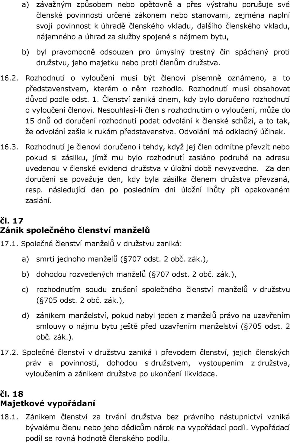 Rozhodnutí o vyloučení musí být členovi písemně oznámeno, a to představenstvem, kterém o něm rozhodlo. Rozhodnutí musí obsahovat důvod podle odst. 1.
