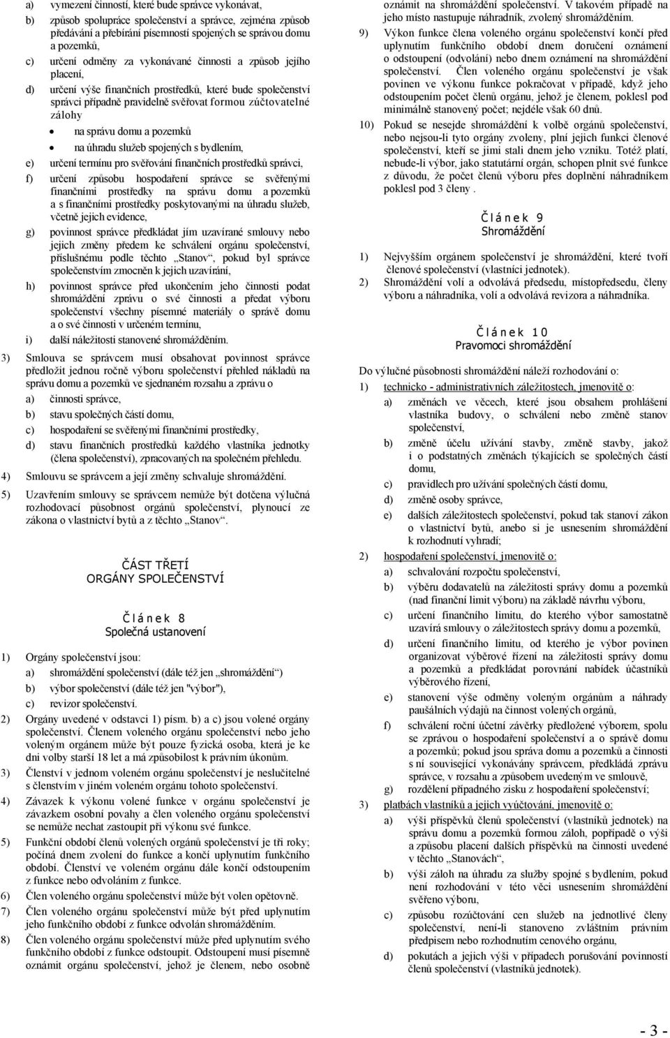 na úhradu služeb spojených s bydlením, e) určení termínu pro svěřování finančních prostředků správci, f) určení způsobu hospodaření správce se svěřenými finančními prostředky na správu domu a pozemků