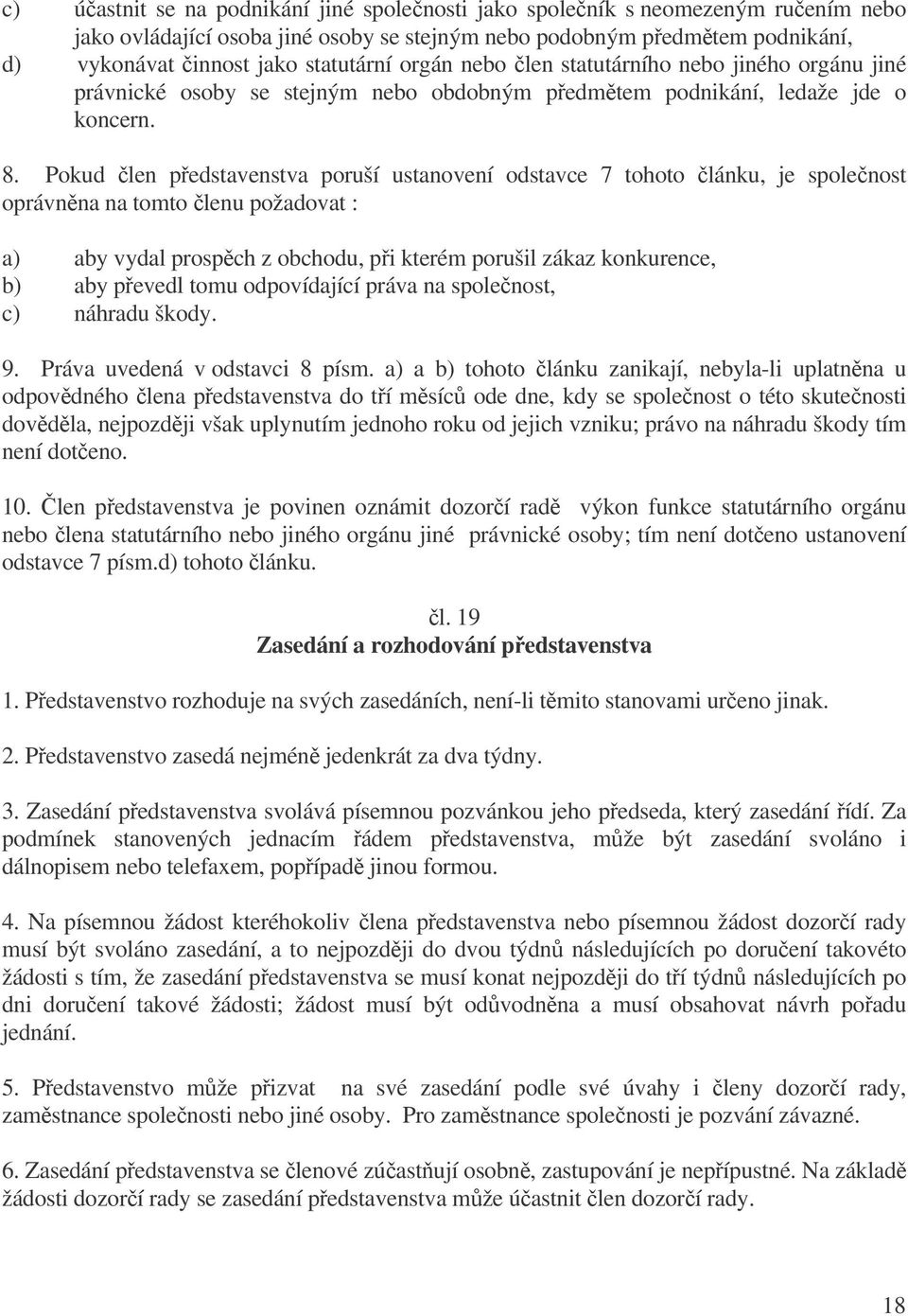 Pokud len pedstavenstva poruší ustanovení odstavce 7 tohoto lánku, je spolenost oprávnna na tomto lenu požadovat : a) aby vydal prospch z obchodu, pi kterém porušil zákaz konkurence, b) aby pevedl