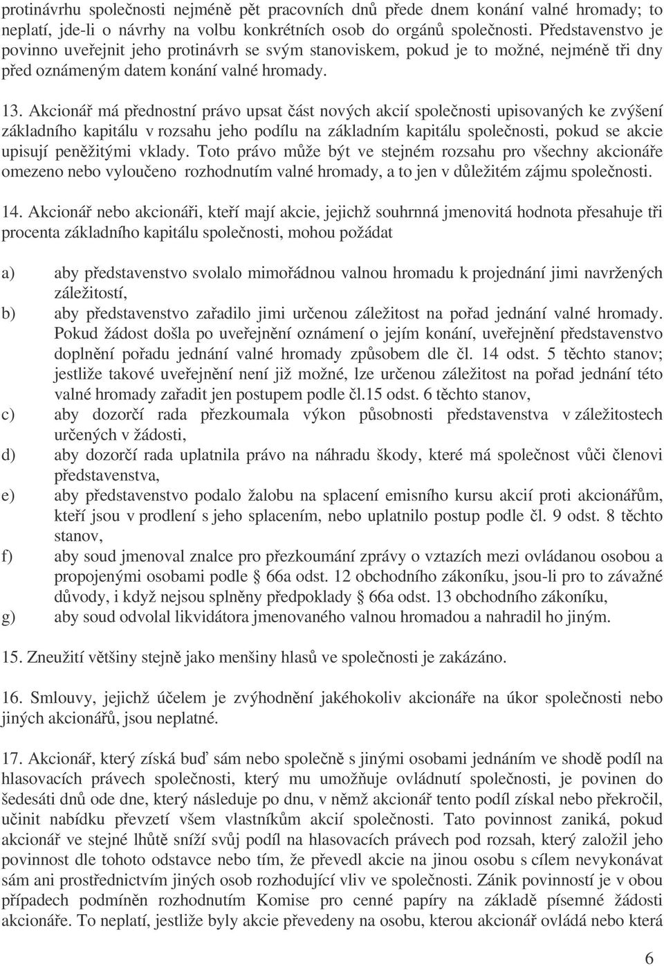 Akcioná má pednostní právo upsat ást nových akcií spolenosti upisovaných ke zvýšení základního kapitálu v rozsahu jeho podílu na základním kapitálu spolenosti, pokud se akcie upisují penžitými vklady.