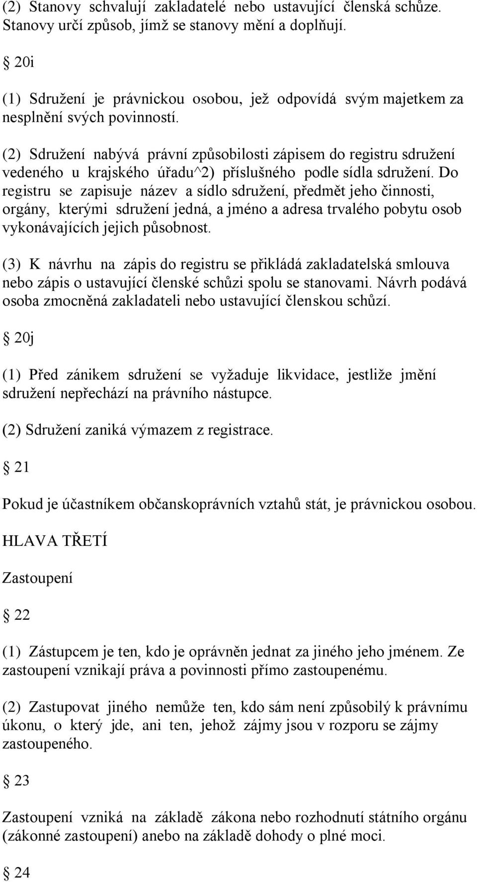 (2) Sdruţení nabývá právní způsobilosti zápisem do registru sdruţení vedeného u krajského úřadu^2) příslušného podle sídla sdruţení.