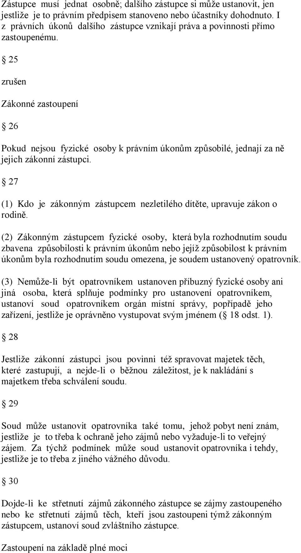 25 zrušen Zákonné zastoupení 26 Pokud nejsou fyzické osoby k právním úkonům způsobilé, jednají za ně jejich zákonní zástupci.