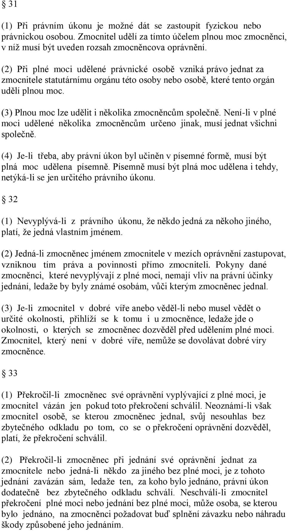 (3) Plnou moc lze udělit i několika zmocněncům společně. Není-li v plné moci udělené několika zmocněncům určeno jinak, musí jednat všichni společně.