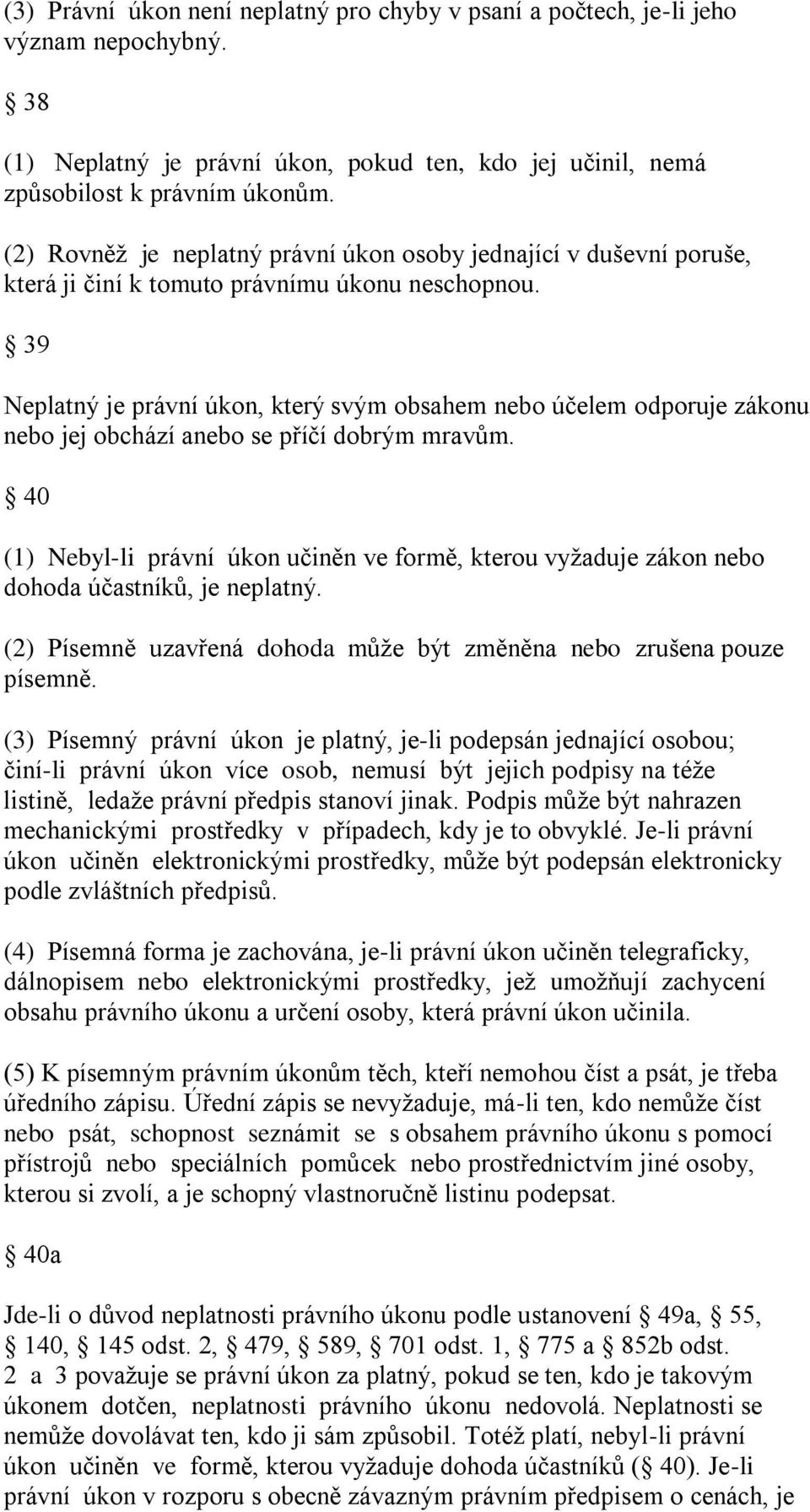 39 Neplatný je právní úkon, který svým obsahem nebo účelem odporuje zákonu nebo jej obchází anebo se příčí dobrým mravům.