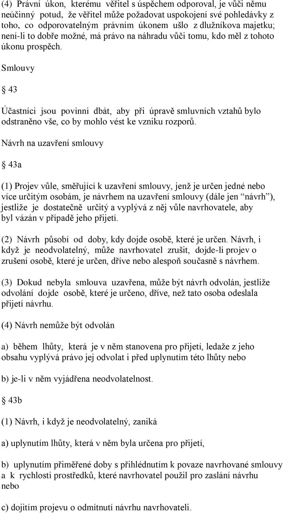 Smlouvy 43 Účastníci jsou povinni dbát, aby při úpravě smluvních vztahů bylo odstraněno vše, co by mohlo vést ke vzniku rozporů.