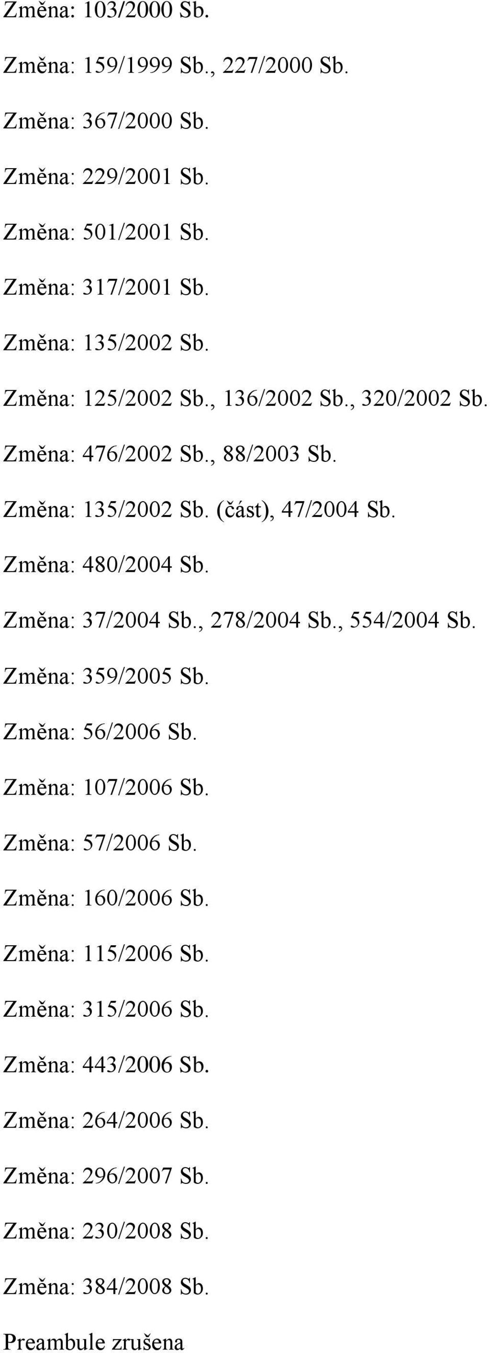 Změna: 480/2004 Sb. Změna: 37/2004 Sb., 278/2004 Sb., 554/2004 Sb. Změna: 359/2005 Sb. Změna: 56/2006 Sb. Změna: 107/2006 Sb. Změna: 57/2006 Sb.