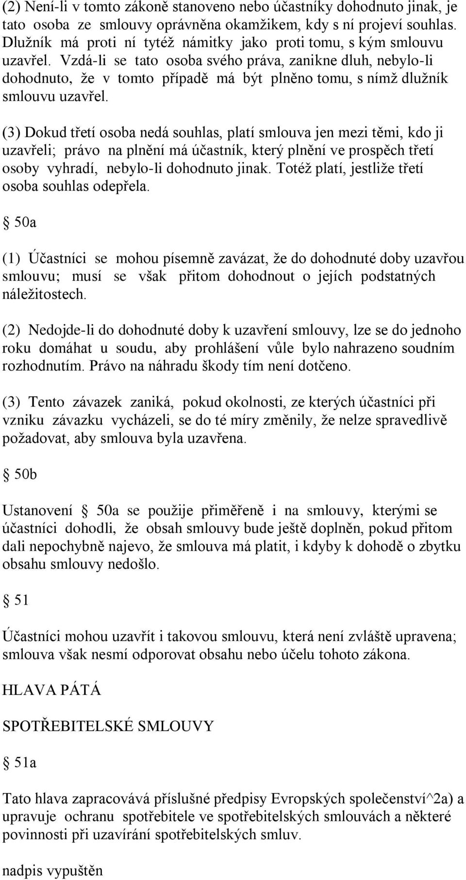 Vzdá-li se tato osoba svého práva, zanikne dluh, nebylo-li dohodnuto, ţe v tomto případě má být plněno tomu, s nímţ dluţník smlouvu uzavřel.