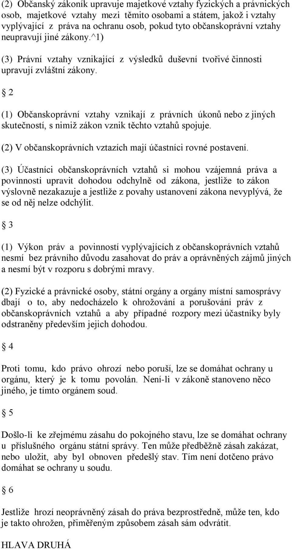 2 (1) Občanskoprávní vztahy vznikají z právních úkonů nebo z jiných skutečností, s nimiţ zákon vznik těchto vztahů spojuje. (2) V občanskoprávních vztazích mají účastníci rovné postavení.