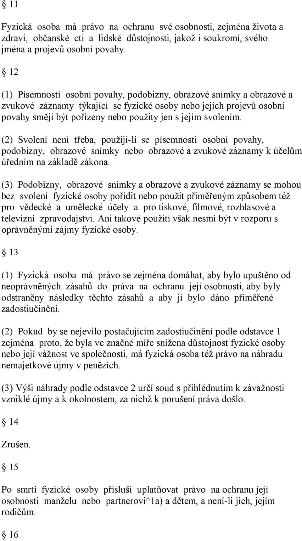 svolením. (2) Svolení není třeba, pouţijí-li se písemnosti osobní povahy, podobizny, obrazové snímky nebo obrazové a zvukové záznamy k účelům úředním na základě zákona.