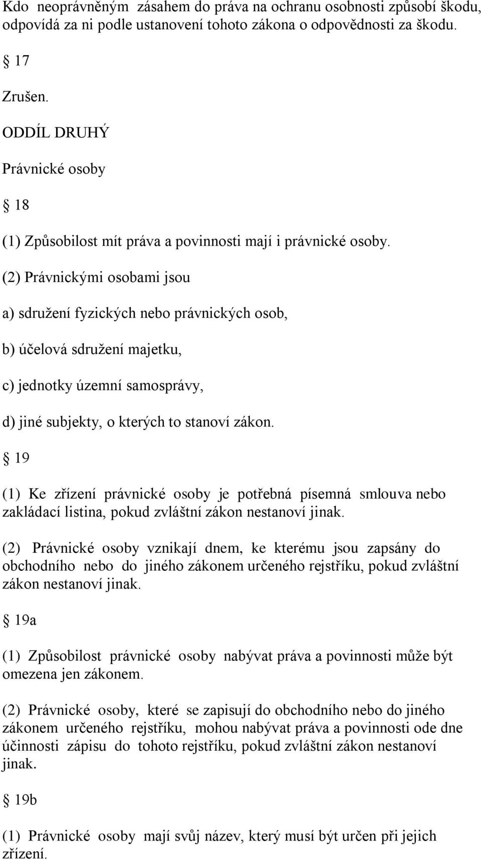 (2) Právnickými osobami jsou a) sdruţení fyzických nebo právnických osob, b) účelová sdruţení majetku, c) jednotky územní samosprávy, d) jiné subjekty, o kterých to stanoví zákon.