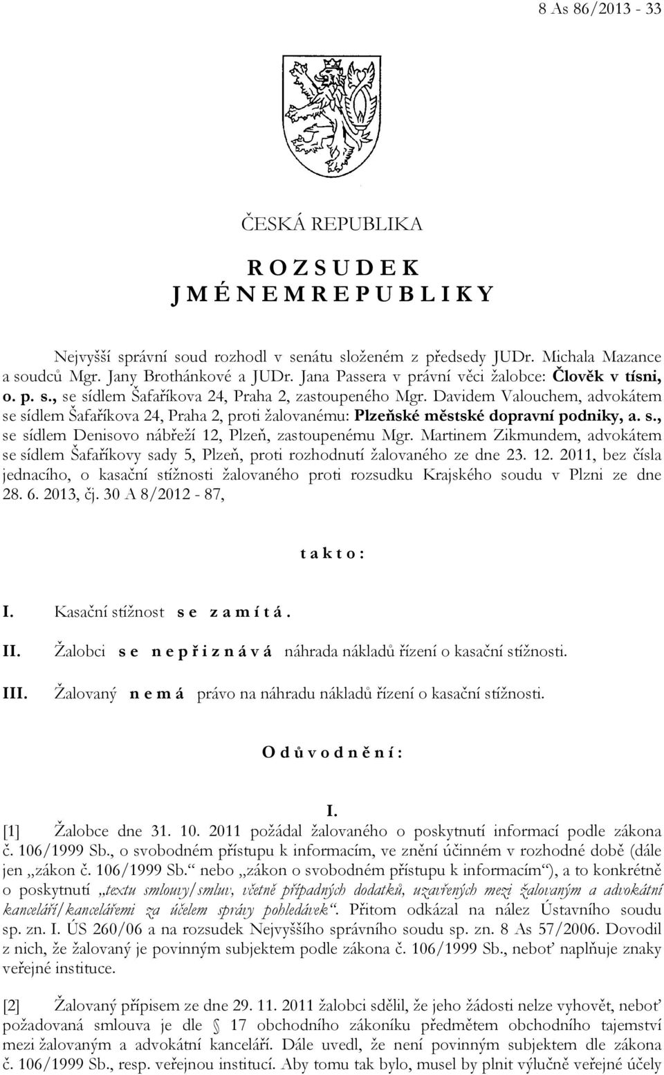 Davidem Valouchem, advokátem se sídlem Šafaříkova 24, Praha 2, proti žalovanému: Plzeňské městské dopravní podniky, a. s., se sídlem Denisovo nábřeží 12, Plzeň, zastoupenému Mgr.