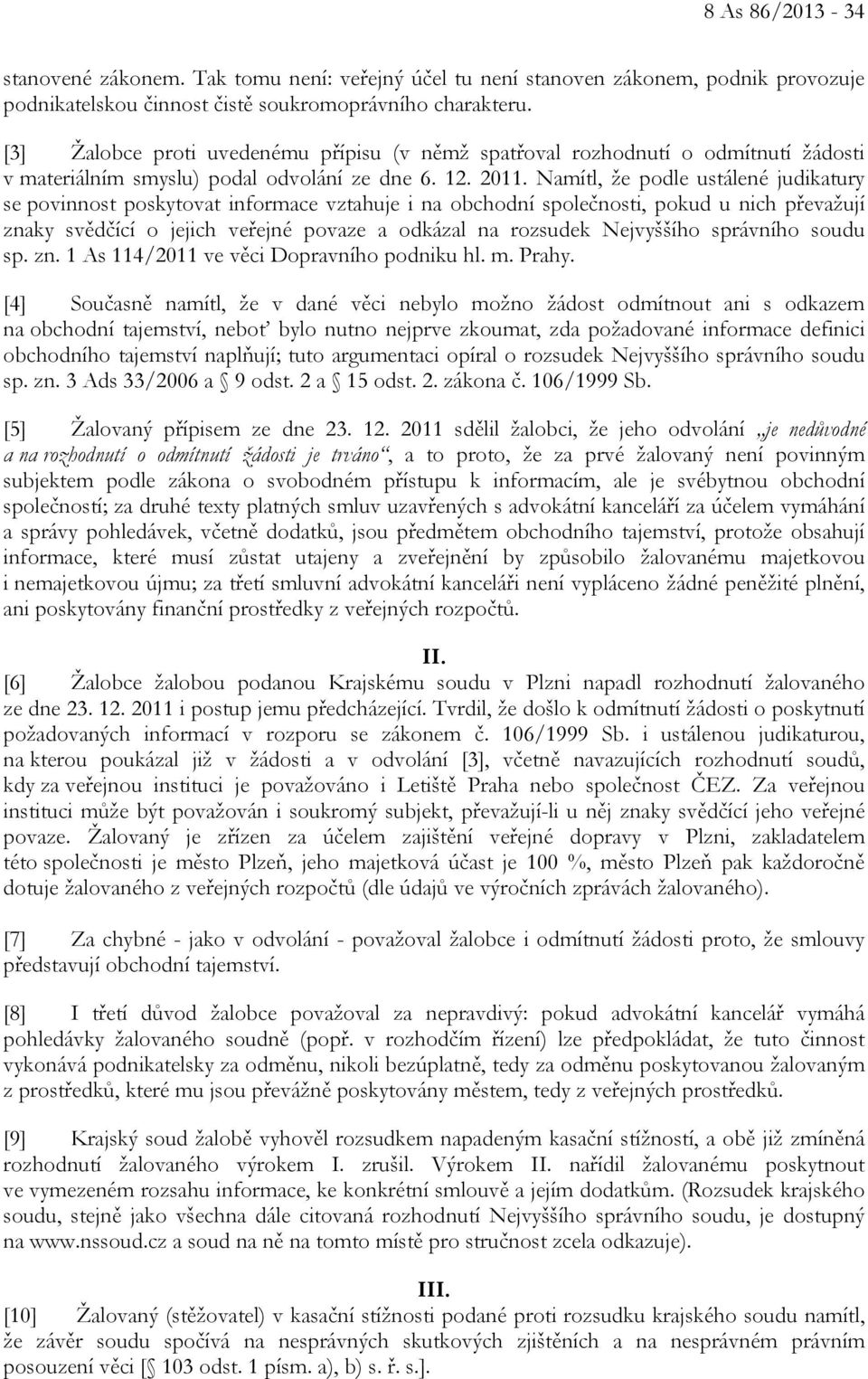 Namítl, že podle ustálené judikatury se povinnost poskytovat informace vztahuje i na obchodní společnosti, pokud u nich převažují znaky svědčící o jejich veřejné povaze a odkázal na rozsudek