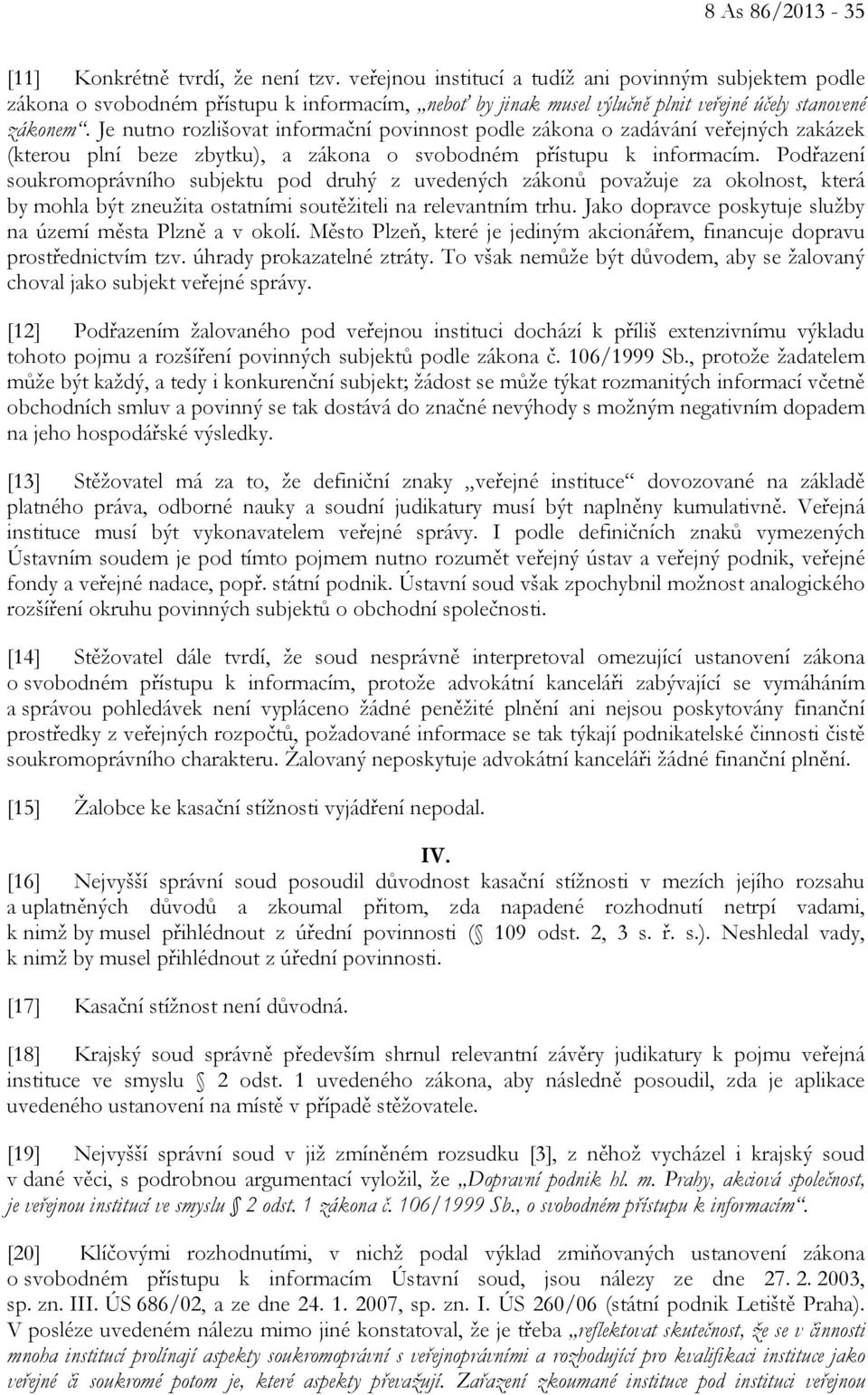 Je nutno rozlišovat informační povinnost podle zákona o zadávání veřejných zakázek (kterou plní beze zbytku), a zákona o svobodném přístupu k informacím.