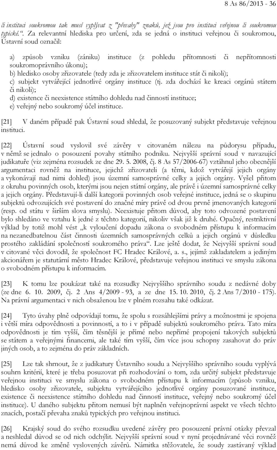 úkonu); b) hledisko osoby zřizovatele (tedy zda je zřizovatelem instituce stát či nikoli); c) subjekt vytvářející jednotlivé orgány instituce (tj.