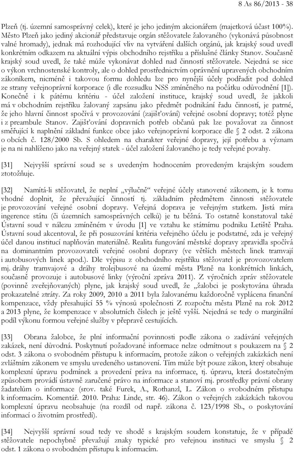 odkazem na aktuální výpis obchodního rejstříku a příslušné články Stanov. Současně krajský soud uvedl, že také může vykonávat dohled nad činností stěžovatele.