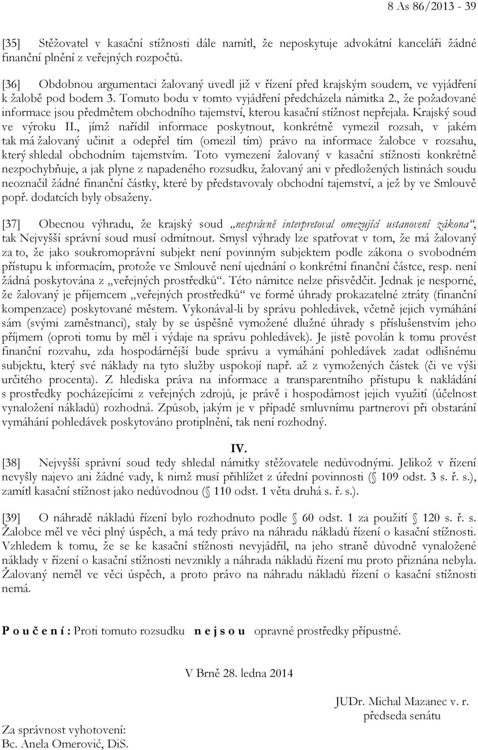 , že požadované informace jsou předmětem obchodního tajemství, kterou kasační stížnost nepřejala. Krajský soud ve výroku II.