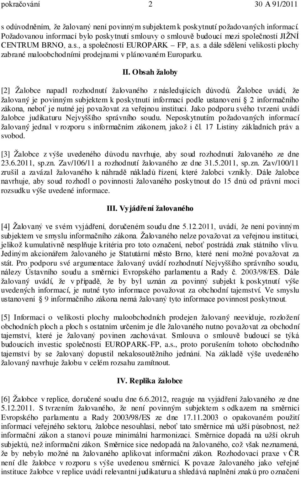 II. Obsah žaloby [2] Žalobce napadl rozhodnutí žalovaného z následujících důvodů.