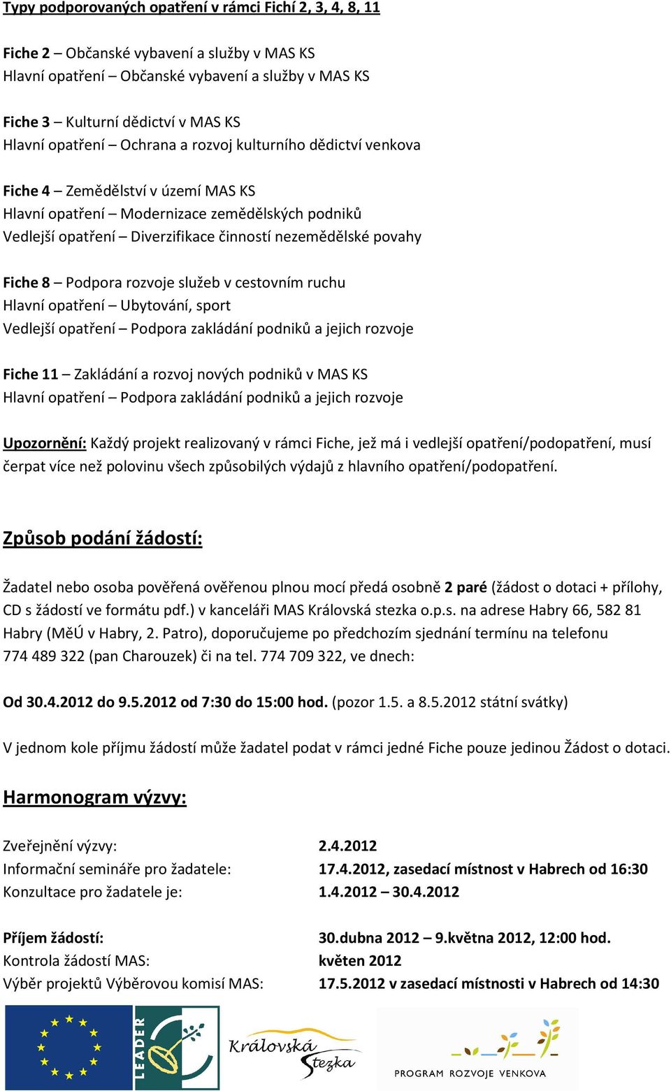 Fiche 8 Podpora rozvoje služeb v cestovním ruchu Hlavní opatření Ubytování, sport Vedlejší opatření Podpora zakládání podniků a jejich rozvoje Fiche 11 Zakládání a rozvoj nových podniků v MAS KS