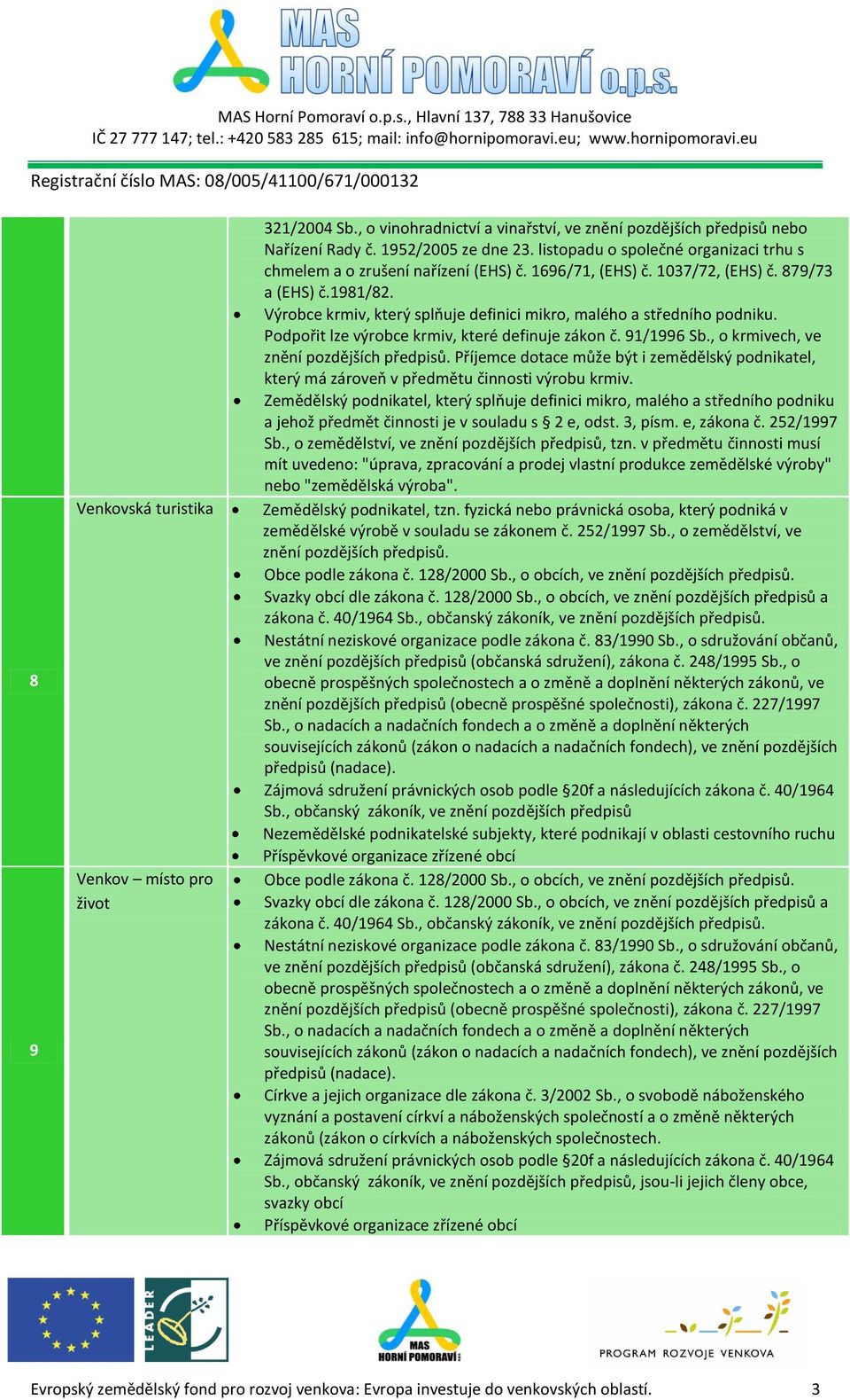 Výrobce krmiv, který splňuje definici mikro, malého a středního podniku. Podpořit lze výrobce krmiv, které definuje zákon č. 91/1996 Sb., o krmivech, ve znění pozdějších předpisů.