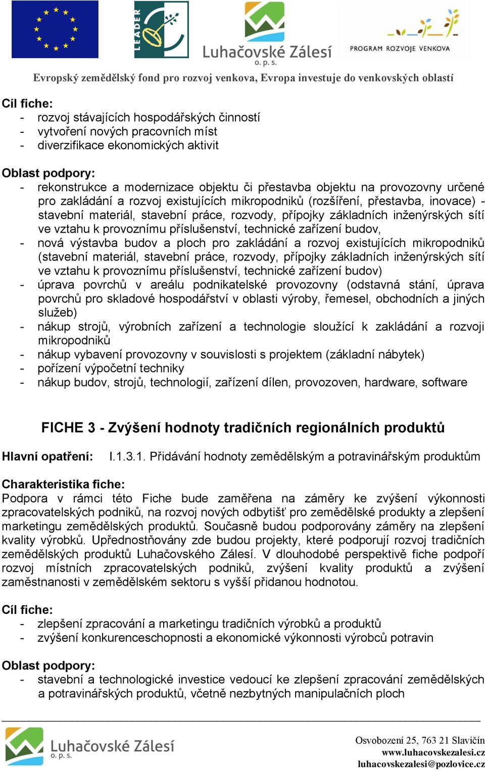 vztahu k provoznímu příslušenství, technické zařízení budov, - nová výstavba budov a ploch pro zakládání a rozvoj existujících mikropodniků (stavební materiál, stavební práce, rozvody, přípojky