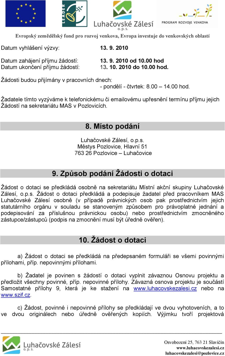 Způsob podání Ţádosti o dotaci Žádost o dotaci se předkládá osobně na sekretariátu Místní akční skupiny Luhačovské Zálesí, o.p.s. Žádost o dotaci předkládá a podepisuje žadatel před pracovníkem MAS