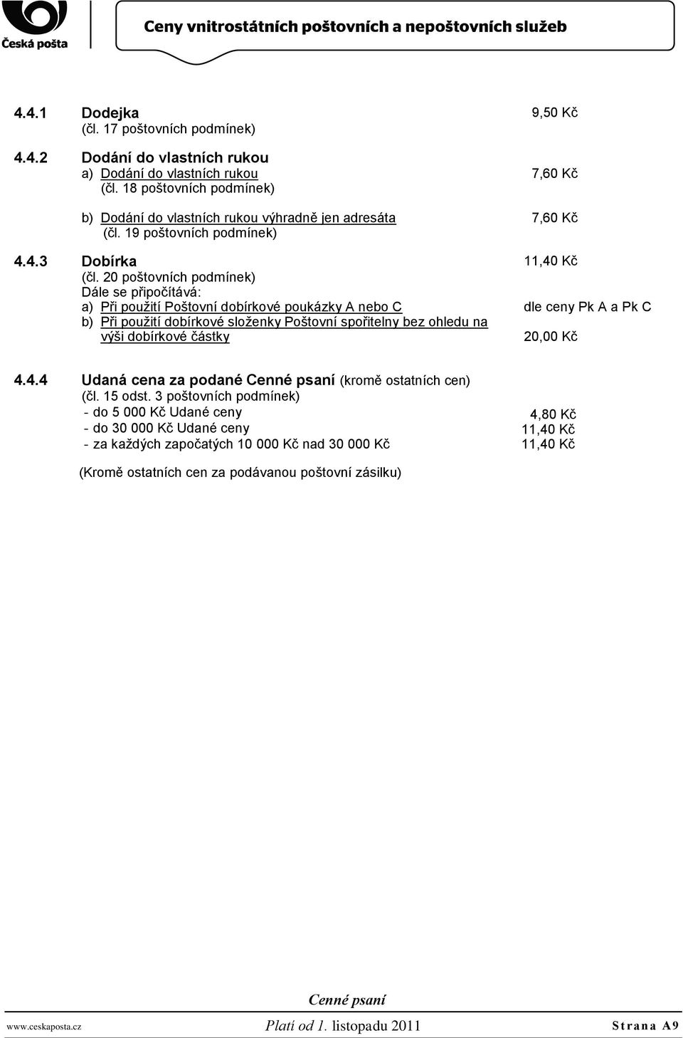 20 poštovních podmínek) Dále se připočítává: a) Při použití Poštovní dobírkové poukázky A nebo C b) Při použití dobírkové složenky Poštovní spořitelny bez ohledu na výši dobírkové částky 9,50 Kč 7,60