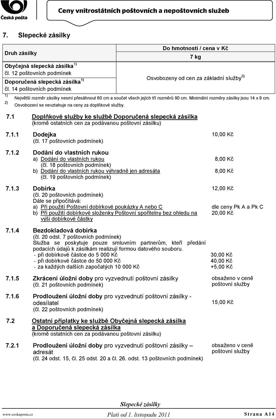 2) Osvobození se nevztahuje na ceny za doplňkové služby. 7.1 Doplňkové služby ke službě Doporučená slepecká zásilka (kromě ostatních cen za podávanou poštovní zásilku) 7 kg 7.1.1 Dodejka (čl.