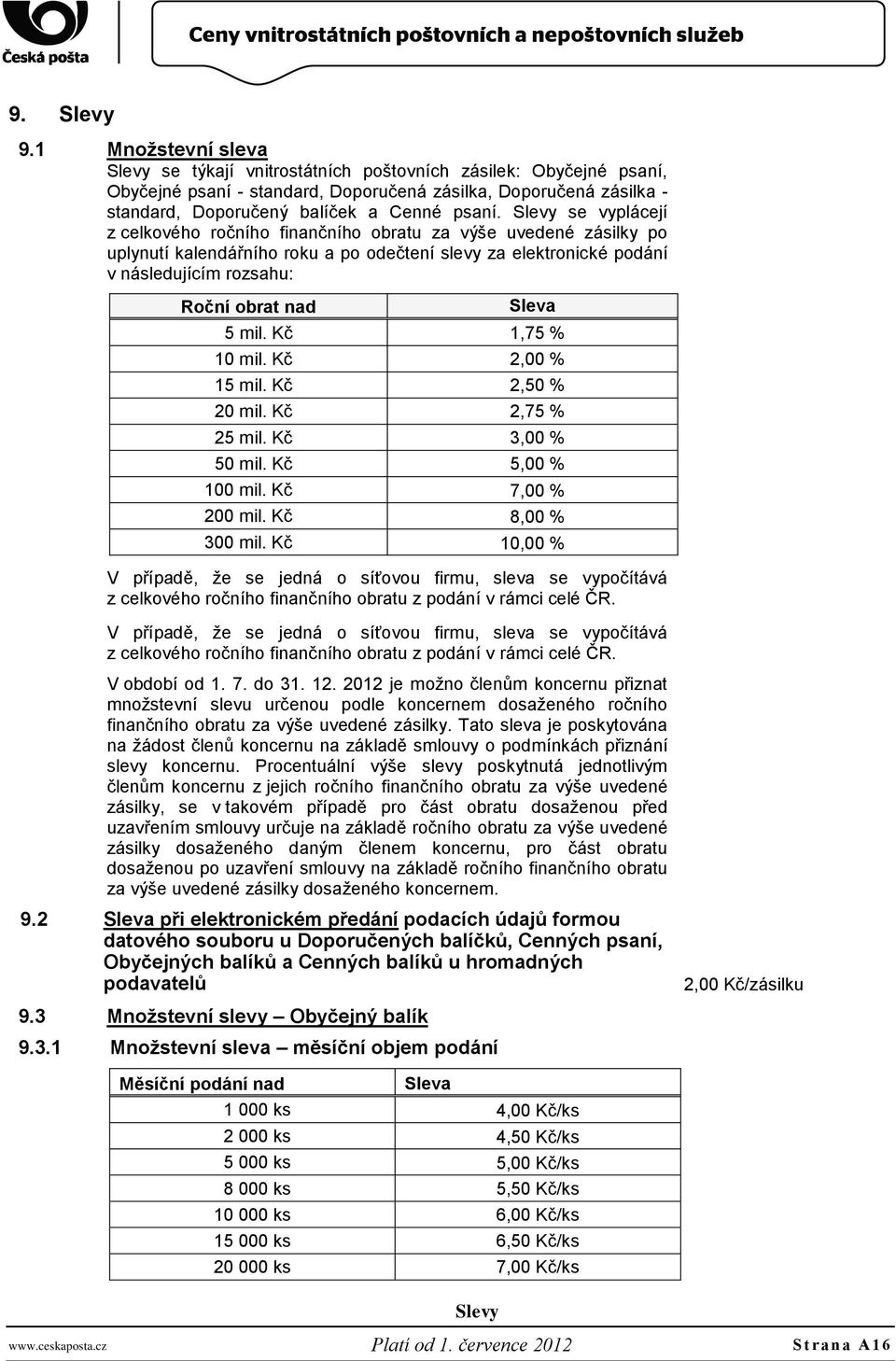 Slevy se vyplácejí z celkového ročního finančního obratu za výše uvedené zásilky po uplynutí kalendářního roku a po odečtení slevy za elektronické podání v následujícím rozsahu: Roční obrat nad Sleva