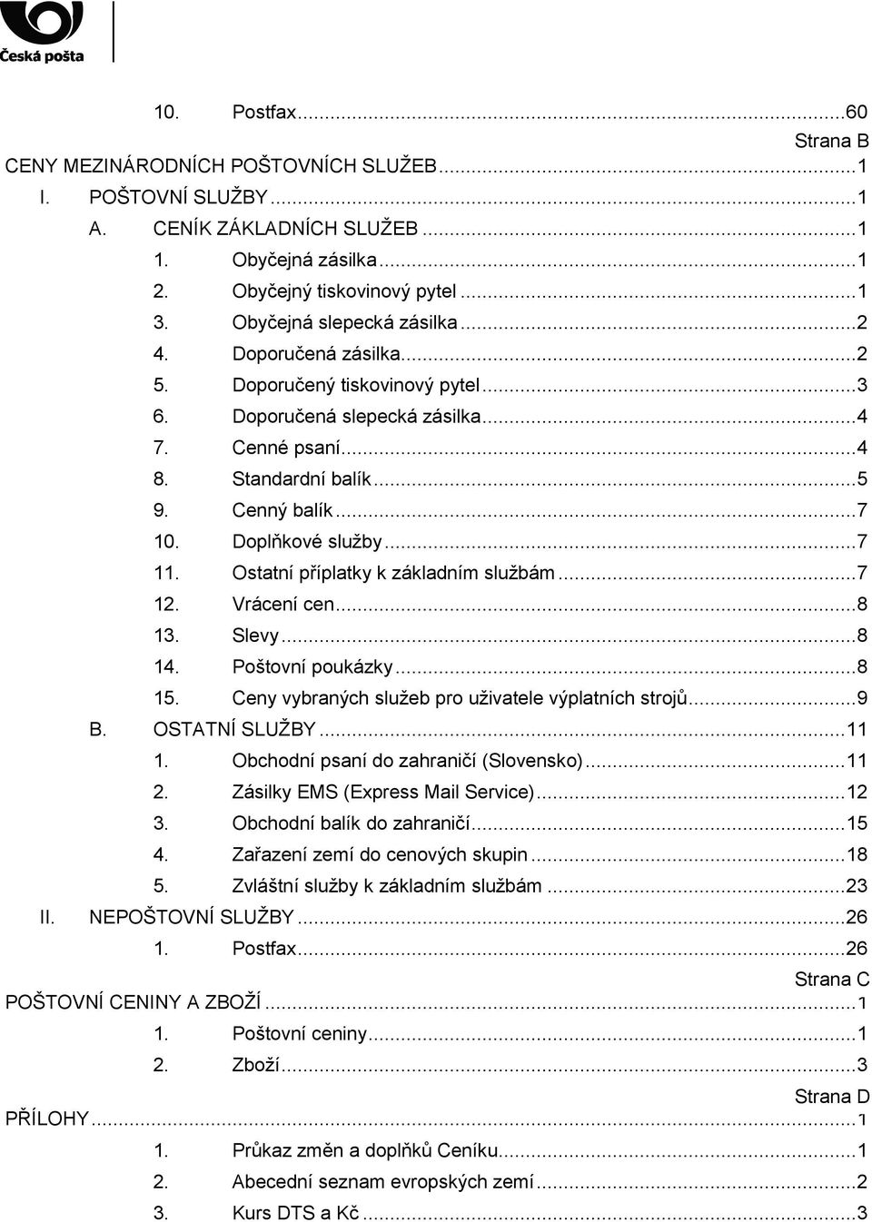 Doplňkové služby... 7 11. Ostatní příplatky k základním službám... 7 12. Vrácení cen... 8 13. Slevy... 8 14. Poštovní poukázky... 8 15. Ceny vybraných služeb pro uživatele výplatních strojů... 9 B.