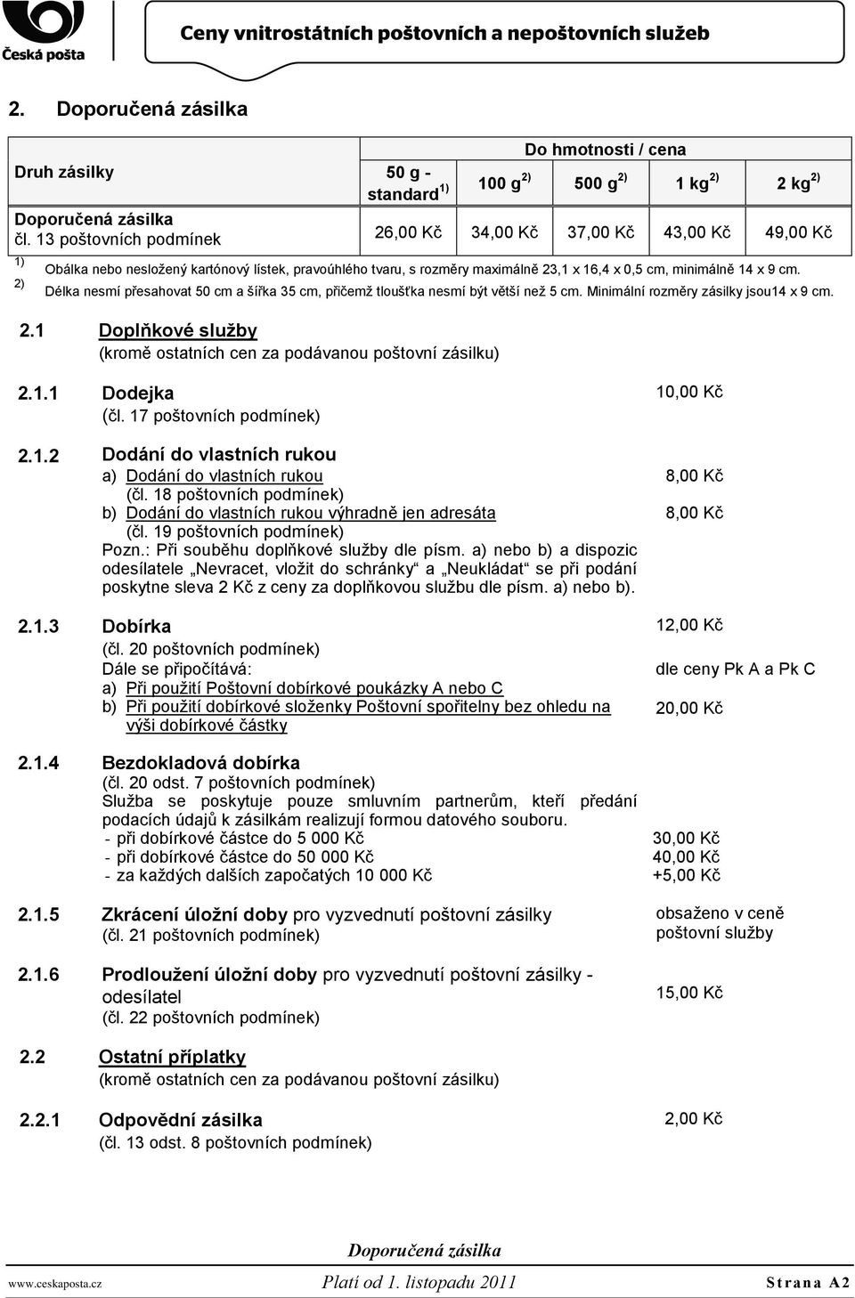tvaru, s rozměry maximálně 23,1 x 16,4 x 0,5 cm, minimálně 14 x 9 cm. Délka nesmí přesahovat 50 cm a šířka 35 cm, přičemž tloušťka nesmí být větší než 5 cm. Minimální rozměry zásilky jsou14 x 9 cm. 2.1 Doplňkové služby (kromě ostatních cen za podávanou poštovní zásilku) 2.