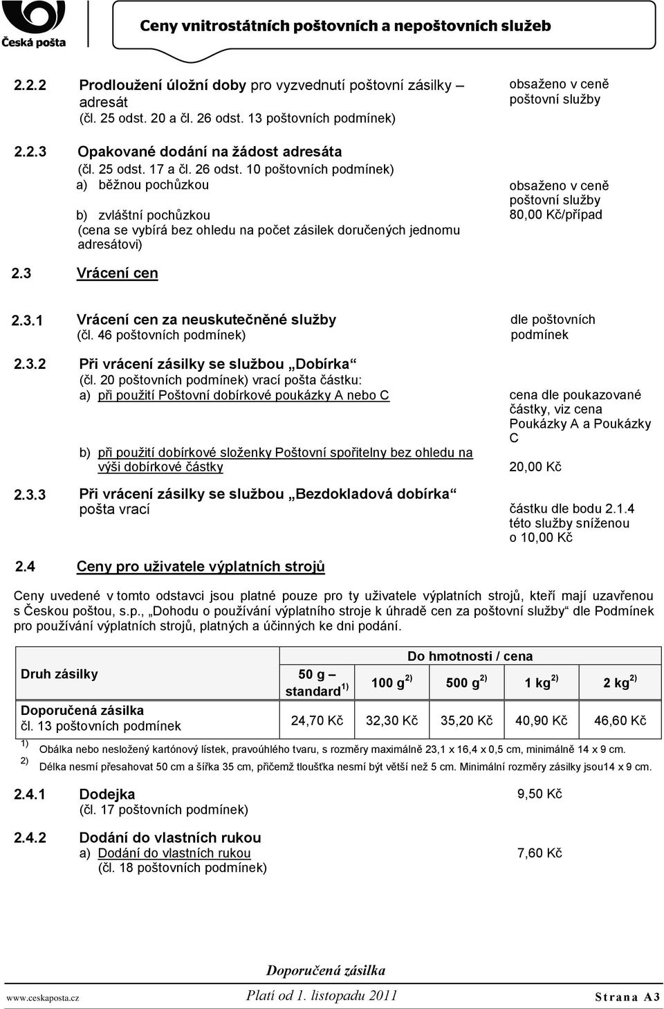 10 poštovních podmínek) a) běžnou pochůzkou b) zvláštní pochůzkou (cena se vybírá bez ohledu na počet zásilek doručených jednomu adresátovi) obsaženo v ceně obsaženo v ceně 80,00 Kč/případ 2.