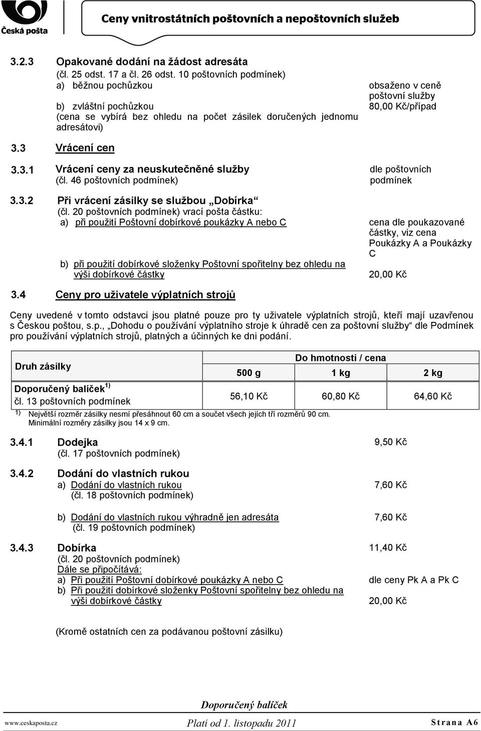 3 Vrácení cen 3.3.1 Vrácení ceny za neuskutečněné služby (čl. 46 poštovních podmínek) dle poštovních podmínek 3.3.2 Při vrácení zásilky se službou Dobírka (čl.