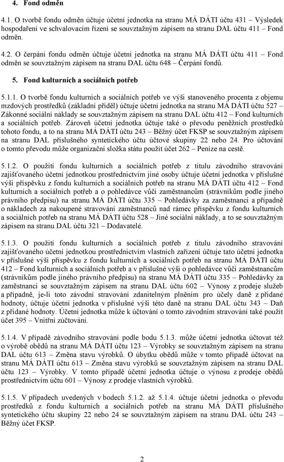 Fond odměn se souvztažným zápisem na stranu DAL účtu 648 Čerpání fondů. 5. Fond kulturních a sociálních potřeb 5.1.