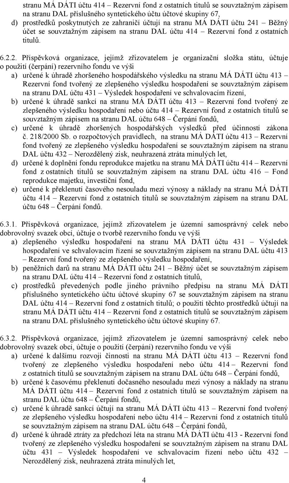 1 Běžný účet se souvztažným zápisem na stranu DAL účtu 414 Rezervní fond z ostatních titulů. 6.2.